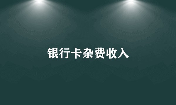 银行卡杂费收入