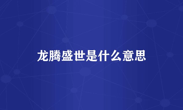 龙腾盛世是什么意思