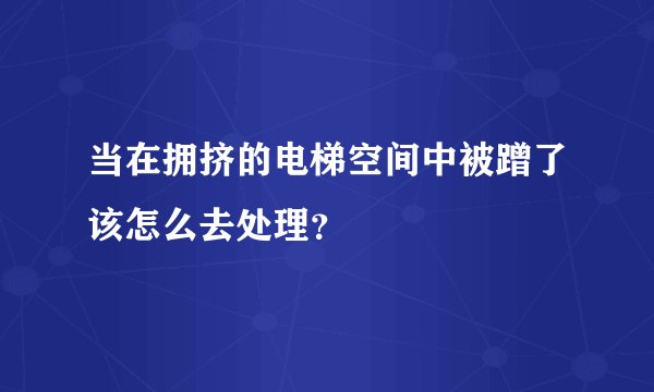 当在拥挤的电梯空间中被蹭了该怎么去处理？
