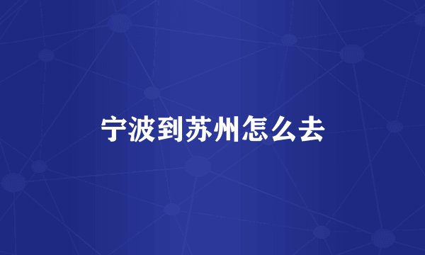 宁波到苏州怎么去