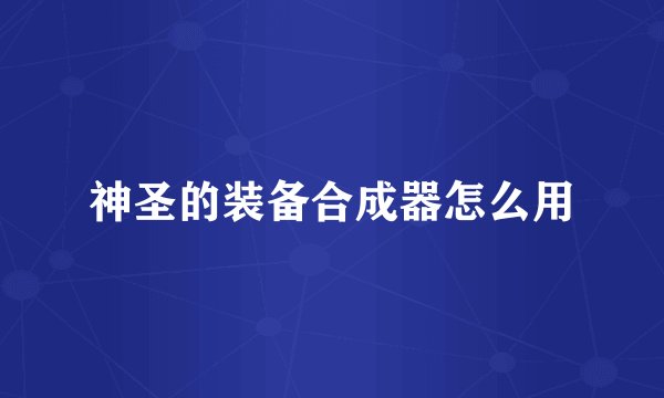 神圣的装备合成器怎么用