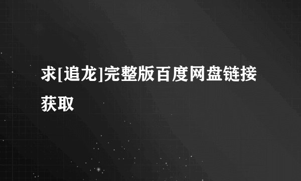 求[追龙]完整版百度网盘链接获取