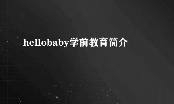 hellobaby学前教育简介