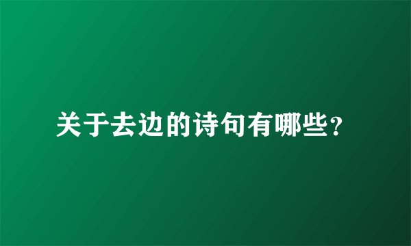 关于去边的诗句有哪些？