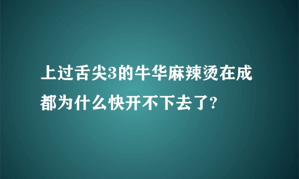 上过舌尖3的牛华麻辣烫在成都为什么快开不下去了?