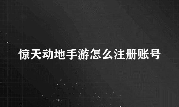 惊天动地手游怎么注册账号