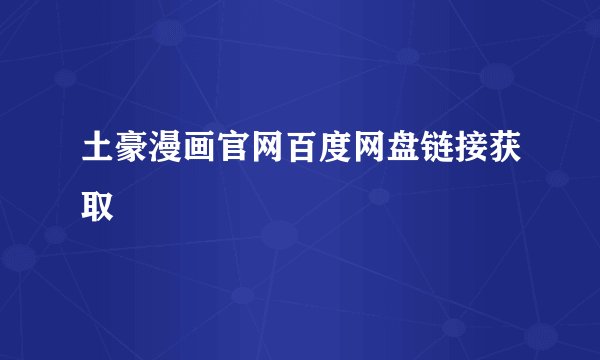 土豪漫画官网百度网盘链接获取