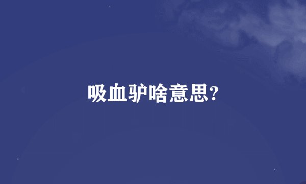 吸血驴啥意思?