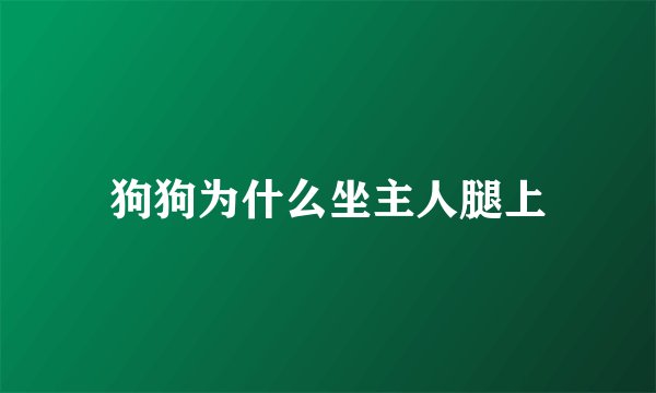 狗狗为什么坐主人腿上