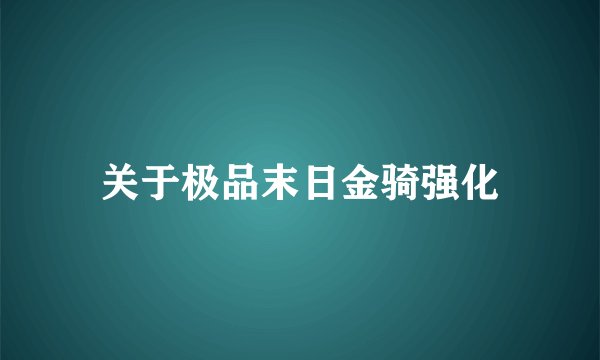 关于极品末日金骑强化