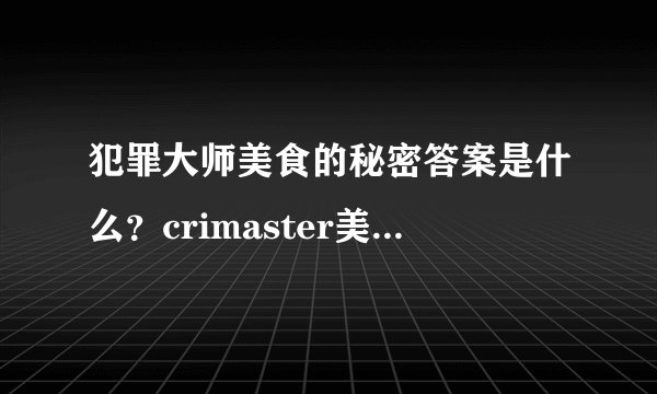 犯罪大师美食的秘密答案是什么？crimaster美食的秘密凶手案件分析