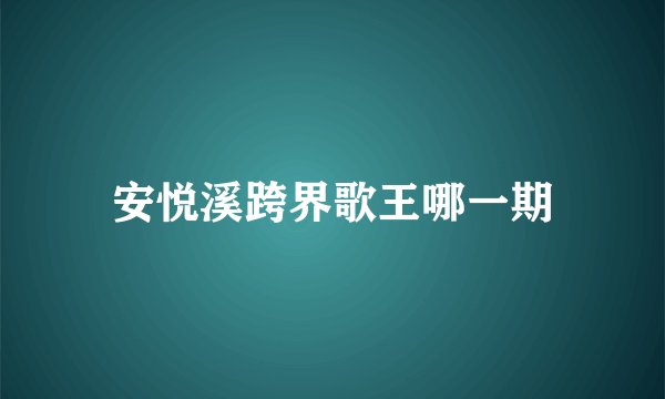 安悦溪跨界歌王哪一期