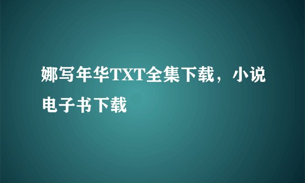 娜写年华TXT全集下载，小说电子书下载