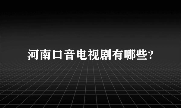 河南口音电视剧有哪些?