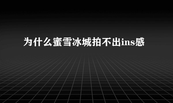为什么蜜雪冰城拍不出ins感