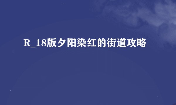 R_18版夕阳染红的街道攻略