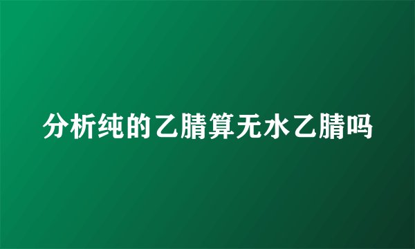 分析纯的乙腈算无水乙腈吗