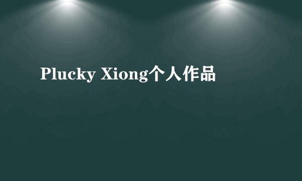 Plucky Xiong个人作品
