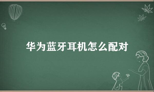 华为蓝牙耳机怎么配对