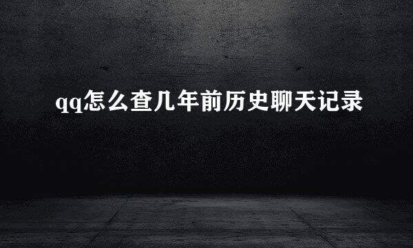 qq怎么查几年前历史聊天记录