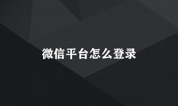 微信平台怎么登录