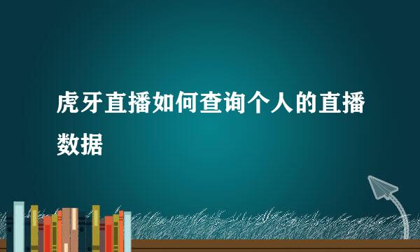 虎牙直播如何查询个人的直播数据