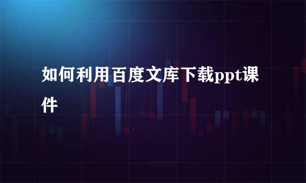 如何利用百度文库下载ppt课件