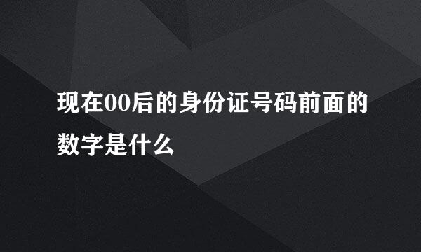 现在00后的身份证号码前面的数字是什么