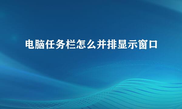 电脑任务栏怎么并排显示窗口