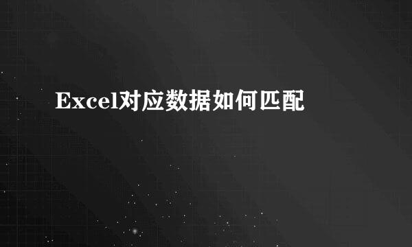 Excel对应数据如何匹配