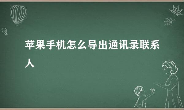 苹果手机怎么导出通讯录联系人