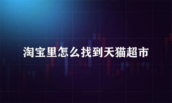 淘宝里怎么找到天猫超市