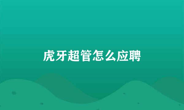 虎牙超管怎么应聘