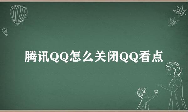 腾讯QQ怎么关闭QQ看点