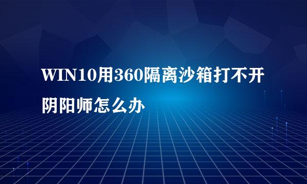 WIN10用360隔离沙箱打不开阴阳师怎么办
