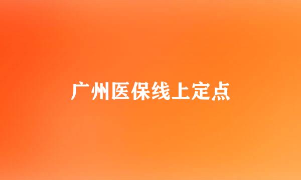 广州医保线上定点