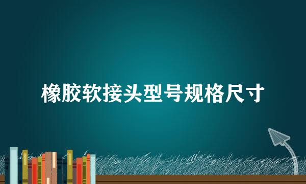 橡胶软接头型号规格尺寸