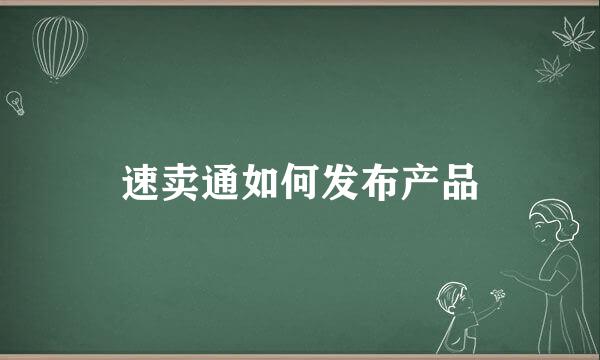 速卖通如何发布产品