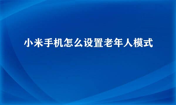 小米手机怎么设置老年人模式