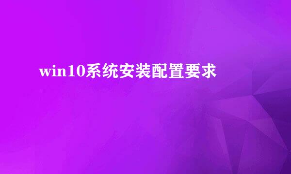 win10系统安装配置要求