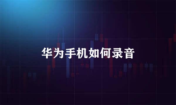 华为手机如何录音