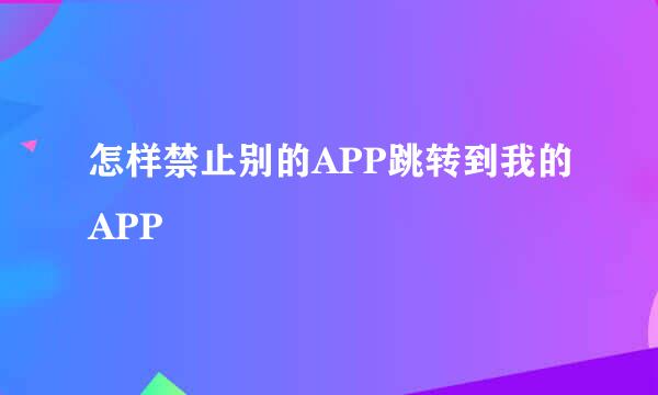 怎样禁止别的APP跳转到我的APP