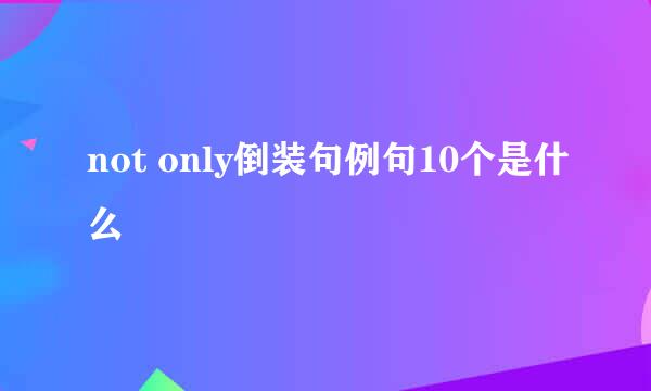 not only倒装句例句10个是什么