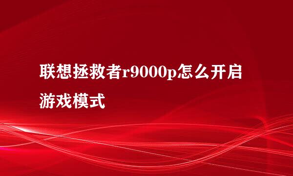 联想拯救者r9000p怎么开启游戏模式