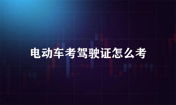 电动车考驾驶证怎么考
