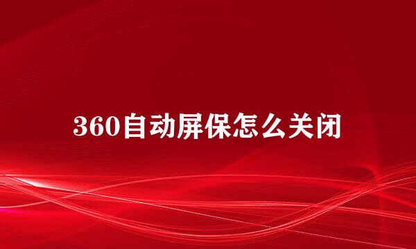 360自动屏保怎么关闭