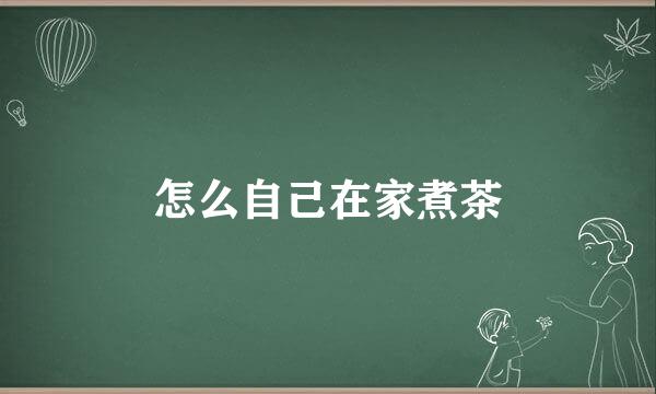 怎么自己在家煮茶