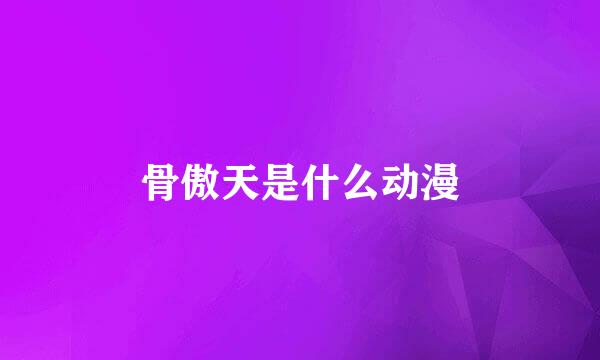 骨傲天是什么动漫