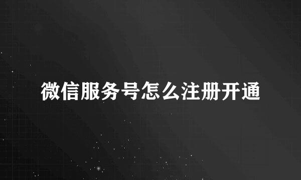 微信服务号怎么注册开通