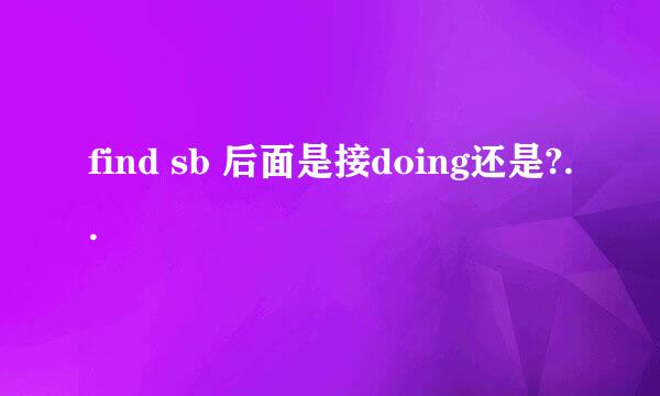 find sb 后面是接doing还是?..